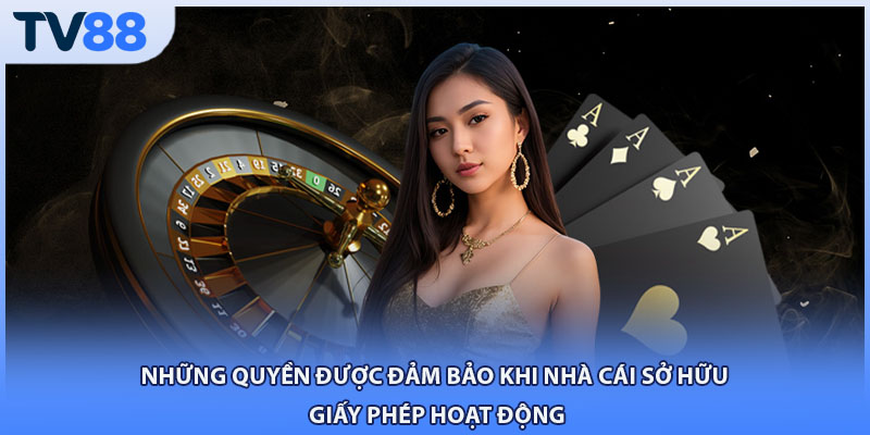 Những quyền được đảm bảo khi nhà cái sở hữu giấy phép hoạt động